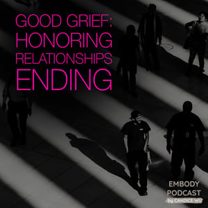 70: Good Grief: Honoring Relationships Ending