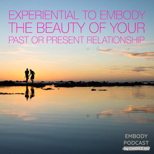 70a: Experiential: Embody the Beauty of your past or present relationship