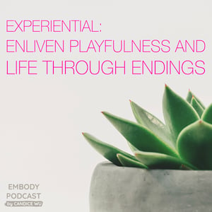 70d: Experiential: Enliven Playfulness and Life Through the Endings