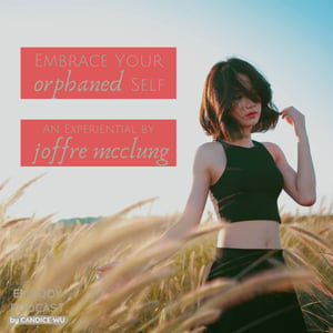 81a: Embracing Your Orphaned Self by Joffre McClung