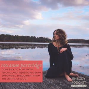 100: Roxanne Partridge: Come Back to Your Native Psychic Land - Menstrual-Sexual Empowered Embodiment From the Depths Up & Out