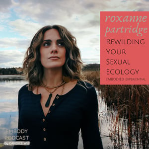 100a: Rewilding Your Sexual Ecology - Meditation by Roxanne Partridge