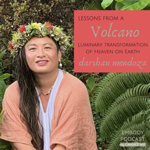 87: Lessons From a Volcano, Luminary Transformation of Heaven on Earth With Darshan Mendoza