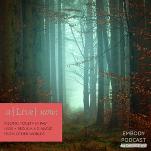 95: A{Live} Now: Piecing Together Past Lives + Reclaiming Magic From Other Worlds