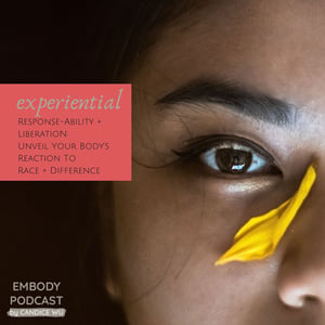 124: Experiential: Response-Ability + Liberation: Unveil Your Body’s Reaction to Race + Difference