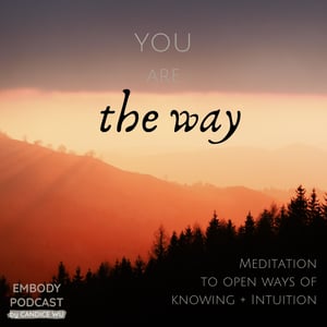 84a: You Are the Way: A Meditation to Open Ways of Knowing + Intuition