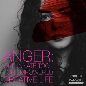 40: Anger: Our Innate Tool for Empowered Creative Life #AngerGetsABadRap