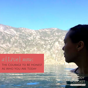 114: The Courage to Be Honest As Who You Are Today