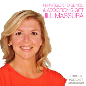 43: Permission to Be You & Addiction’s Gift with Jill Massura