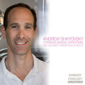56: Andrew Shkyovsky: Consciousness, Mysticism, and the Direct Perception of Reality