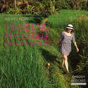 15: A{Live} Now : Investing in Yourself and Forgiveness