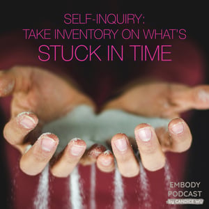 34a: Self-Inquiry ❤ Taking Inventory on What’s Stuck in Time
