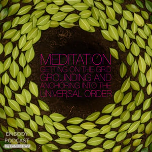 30b: Meditation ❤ Getting on the Grid: Grounding and Anchoring into the Universal Order