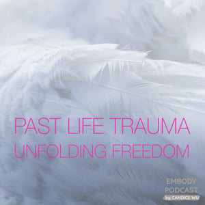 49: Past Life Trauma: Unfolding Freedom