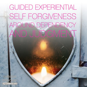 61c: Guided Experiential : Self Forgiveness around Dependency and Judgment