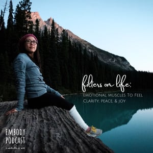 205: Filters on Life: Emotional Muscles to Feel Clarity, Peace & Joy